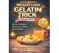 The Super Weight Loss Gelatin Trick for Women Over 50: 3-Minute Daily Habit to Help Curb Cravings, Ease Belly Bloating & Feel Back in Control Again with 21-Day Appetite Reset to Lose Weight Naturally