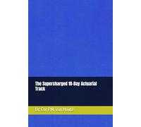 The Supercharged 10-Day Actuarial Track (Practical Actuarial Science (Three Volumes))