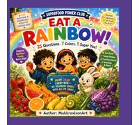 The Superfood Power Club - Eat a Rainbow: 25 Questions, 7 Colors, and Fun Food Adventures for Curious Kids Ages 4-8 (The Superfood Power Club for Kids)
