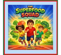 THE SUPERFOOD SQUAD: FUEL YOUR BODY FUEL YOUR LIFE! A Fun Healthy Eating Book for Kids Ages 4-8