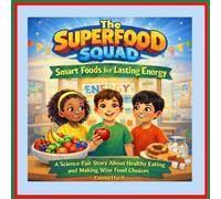 The Superfood Squad: Smart Foods for Lasting Energy: A Science Fair Story About Healthy Eating and Making Wise Food Choices