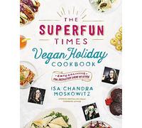 The Superfun Times Vegan Holiday Cookbook: Entertaining for Absolutely Every Occasion