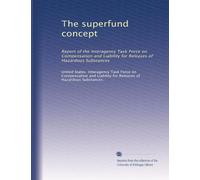 The superfund concept: Report of the Interagency Task Force on Compensation and Liability for Releases of Hazardous Substances: Volume 6