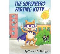 The Superhero Farting Kitty: A Hilarious Adventure About a Gas Powered Cat Who Saves the Day