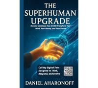 The Superhuman Upgrade: Become Limitless: How AI Will Transform Your Mind, Your Money, and Your Future