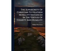 The Superiority Of Christian To Heathen Morality Instanced In The Virtues Of Charity And Humility