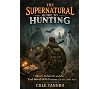 The Supernatural Guide to Hunting: Folklore, Fieldcraft, and the Real-World Skills Hunters Can Use in the Wild