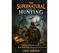 The Supernatural Guide to Hunting: Folklore, Fieldcraft, and the Real-World Skills Hunters Can Use in the Wild