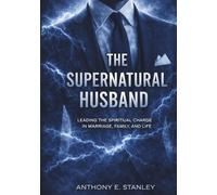The Supernatural Husband: “Leading the Spiritual Charge in Marriage, Family, and Life.”