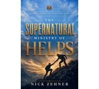 The Supernatural Ministry of Helps: Equipping Ordinary People to do Extraordinary Kingdom Work