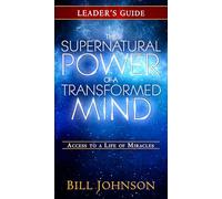 The Supernatural Power of a Transformed Mind Leader's Guide: Access to a Life of Miracles