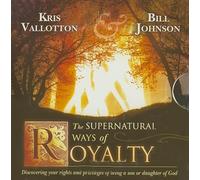 The Supernatural Ways of Royalty: Discovering Your Rights and Privileges of Being a Son or Daughter of God