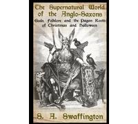 The Supernatural World of the Anglo-Saxons: Gods, Folklore and the Pagan Roots of Christmas and Halloween