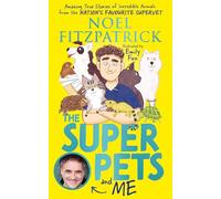 The Superpets (and Me!): Amazing True Stories of Incredible Animals from the Nation’s Favourite Supervet