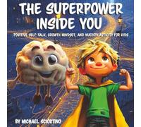 The Superpower Inside You: Positive Self-Talk, Growth Mindset, and Nueroplasticity for Kids