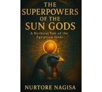 THE SUPERPOWERS OF THE SUN GODS: A Mythical Tale of the Egyptian Gods (THE MYTHIC REALMS COLLECTION)