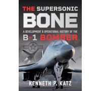 The Supersonic BONE: A Development and Operational History of the B-1 Bomber