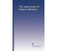 The supervision of federal offenders