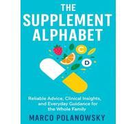 The Supplement Alphabet: Reliable Advice, Clinical Insights, and Everyday Guidance for the Whole Family