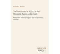 The Supplemental Nights to the Thousand Nights and a Night: With Notes Anthropological and Explanatory, Volume 1