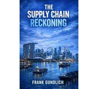The Supply Chain Reckoning: A BUSINESS NOVEL ABOUT SUPPLY CHAINS, TRUTH, AND AI (The Klara Vogel Novels)