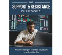 The Support and Resistance Profit System: Proven Strategies for Consistent Profits