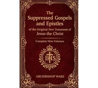 The Suppressed Gospels and Epistles of the Original New Testament of Jesus the Christ, Complete Nine Volumes 1-9: Including Mary, Protevangelion, ... Paul, Clement, Barnabas, Ignatius, and Hermas