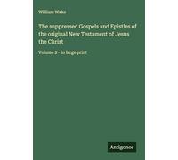 The suppressed Gospels and Epistles of the original New Testament of Jesus the Christ: Volume 2 - in large print