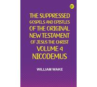 The suppressed Gospels and Epistles of the original New Testament of Jesus the Christ Volume 4 Nicodemus