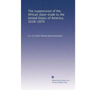 The suppression of the African slave-trade to the United States of America, 1638-1870