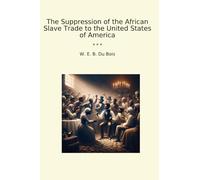 The Suppression of the African Slave Trade to the United States of America (Classic Books)