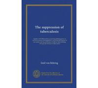The suppression of tuberculosis: together with Observations concerning phthisiogenesis in man and animals and Suggestions concerning the hygiene of ... with special reference to tuberculosis