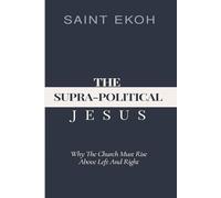 The Supra-Political Jesus: Why The Church Must Rise Above Left And Right