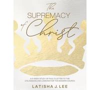 The Supremacy of Christ: A 6-Week Study of Paul's Letter to the Colossians and Lessons for the Modern Church