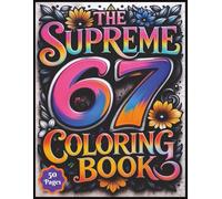 The Supreme 6 7 Coloring Activity Book: Coloring Activity Book for Boys & Girls, Teens & Older, Featuring Various Creative Art Styles & Designs for the Hype that is 6 7 (Six Seven).