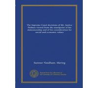 The Supreme Court decisions of Mr. Justice Holmes viewed from the standpoint of his statesmanship and of his consideration for social and economic values