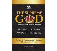 The Supreme God (Collected Edition: Books 1 to 4): Prayers to Encounter God’s Supreme Identity and Authority (The Supreme God, Part 1)