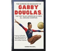 THE SUPREME KID BIOGRAPHY OF GABBY DOUGLAS: THE FIRST BLACK AMERICAN OLYMPIC ALL-AROUND CHAMPION: From a Little Girl with Big Dreams to Making History at the London Games