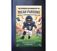 THE SUPREME KID BIOGRAPHY OF MICAH PARSONS: FROM SMALL-TOWN DREAMER TO NFL'S HIGHEST-PAID: How the Boy Who Refused to Be Overlooked Became the Most Expensive Defender in the League