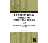 The Supreme National Tribunal and International Criminal Law: Polish Perspectives on Prosecuting War Criminals (Routledge Research in Legal History)
