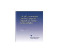 The Sure Guide to Written Arithmetic Designed for Beginners and Summer School Instruction