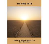 The Sure Path: Essential Biblical Steps To A Sure Salvation