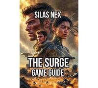 The Surge Game Guide: Master the Limb-Targeting System, and Dominate the Resource Economy (The Surge Exosuit Strategy & Survival Guide Series)
