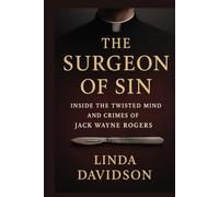 The Surgeon of Sin: Inside the Twisted Mind and Crimes of Jack Wayne Rogers (White Coats, Hidden Crimes)