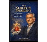 THE SURGEON PRESIDENT: Masoud Pezeshkian: From the Operating Room to the Halls of Power - An Independent Biography of Iran's Reformist Leader