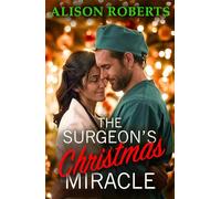 The Surgeon's Christmas Miracle: Discover a totally breathtaking medical romance from Alison Roberts - perfect fans of Grey's Anatomy! (A Medical Romance Collection)