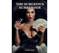 The Surgeon's Surrender: He holds every life in his hands. One woman took his from him. A Dark Femdom Financial Domination Romance. (Mastered)
