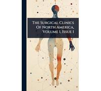 The Surgical Clinics Of North America, Volume 1, Issue 1