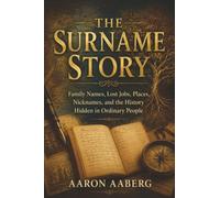 The Surname Story: Family Names, Lost Jobs, Places, Nicknames, and the History Hidden in Ordinary People