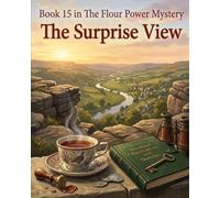 THE SURPRISE VIEW Murders - Book 15 in The Flour Power series: A Peak District Mystery of Wedding Bells, Village Scandals, and Murder Unraveled at ... Power Series a Cozy Culinary in Derbyshire)